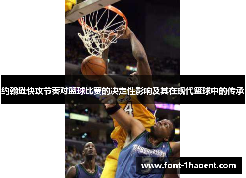 约翰逊快攻节奏对篮球比赛的决定性影响及其在现代篮球中的传承 约翰逊快攻节奏对篮球比赛的决定性影响及其在现代篮球中的传承