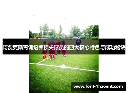 阿贾克斯青训培养顶尖球员的四大核心特色与成功秘诀 阿贾克斯青训培养顶尖球员的四大核心特色与成功秘诀