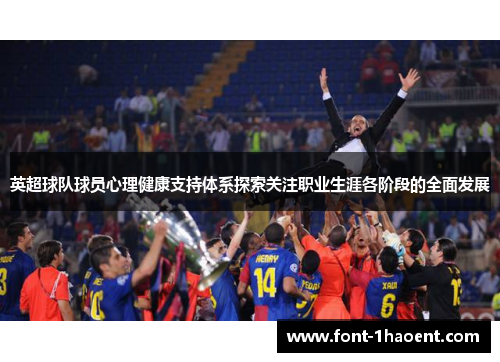 英超球队球员心理健康支持体系探索关注职业生涯各阶段的全面发展 英超球队球员心理健康支持体系探索关注职业生涯各阶段的全面发展