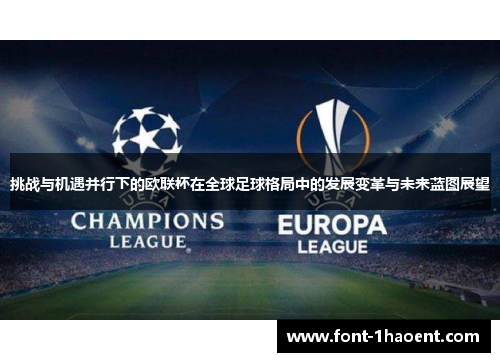 挑战与机遇并行下的欧联杯在全球足球格局中的发展变革与未来蓝图展望 挑战与机遇并行下的欧联杯在全球足球格局中的发展变革与未来蓝图展望